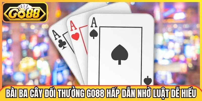 Ba Cây Tại Go88 Game Bài Tính Nút Nhanh Cực Đã.
