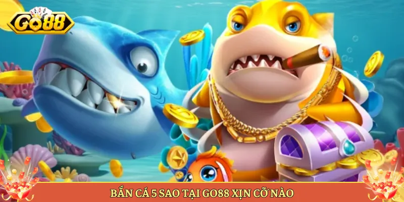 Bắn Cá 5 Sao Tại Go88 Xịn Cỡ Nào