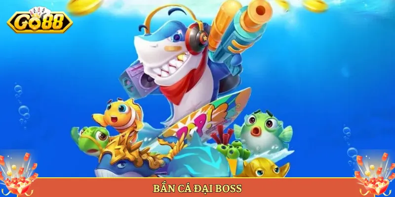 Bắn Cá Đại Boss Tại Go88 Hạ Trùm Ăn Thưởng To.