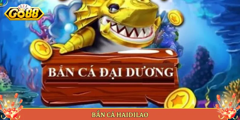 Bắn Cá Haidilao Tại Go88 Game Bắn Cá Chủ Đề Cực Lạ.