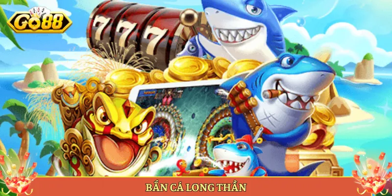Bắn Cá Long Thần Tại Go88 Săn Rồng Huyền Thoại Ăn Lớn.