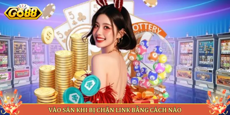 Vào Sân Khi Bị Chặn Link Bằng Cách Nào