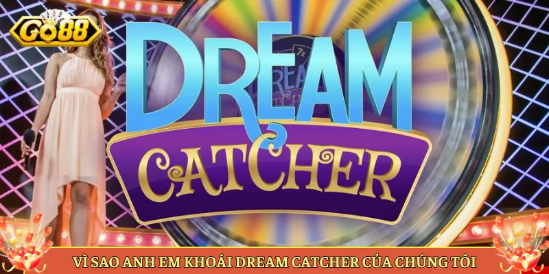 Vì Sao Anh Em Khoái Dream Catcher Của Chúng Tôi