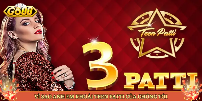 Vì Sao Anh Em Khoái Teen Patti Của Chúng Tôi