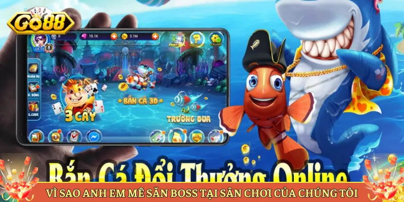 Vì Sao Anh Em Mê Săn Boss Tại Sân Chơi Của Chúng Tôi
