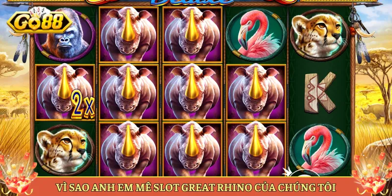 Vì Sao Anh Em Mê Slot Great Rhino Của Chúng Tôi