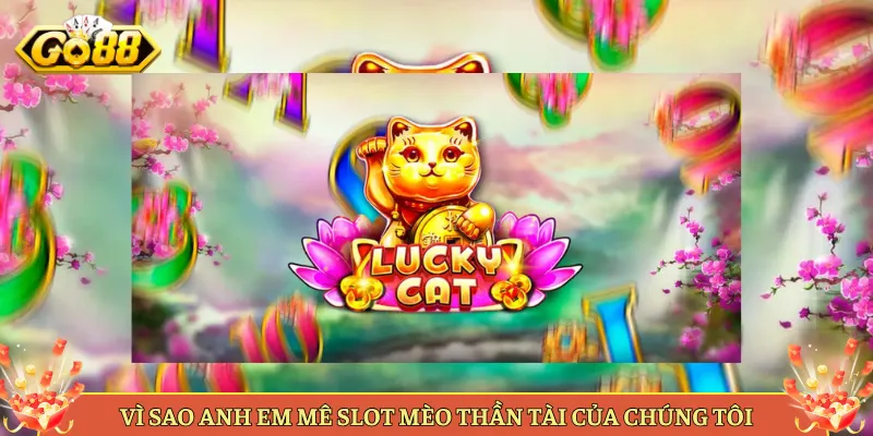 Vì Sao Anh Em Mê Slot Mèo Thần Tài Của Chúng Tôi