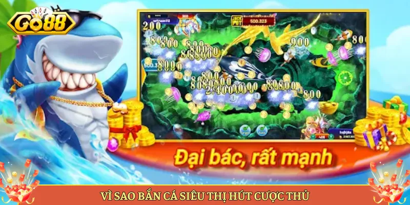 Vì Sao Bắn Cá Siêu Thị Hút Cược Thủ